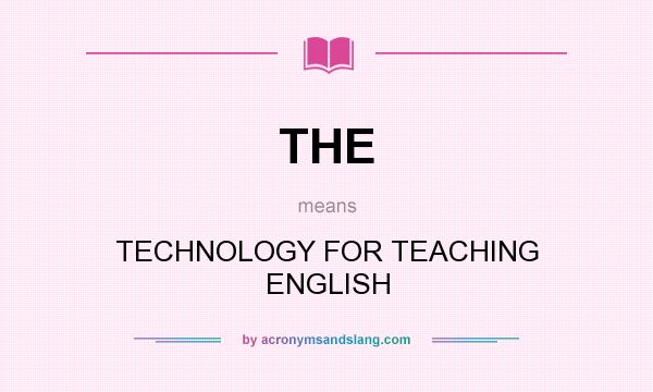 What does THE mean? It stands for TECHNOLOGY FOR TEACHING ENGLISH