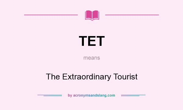 What does TET mean? It stands for The Extraordinary Tourist