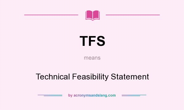 What does TFS mean? It stands for Technical Feasibility Statement