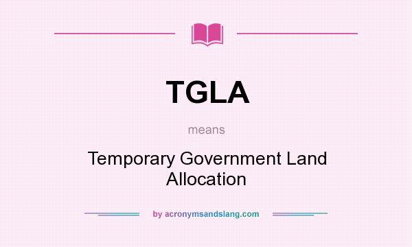 What does TGLA mean? It stands for Temporary Government Land Allocation