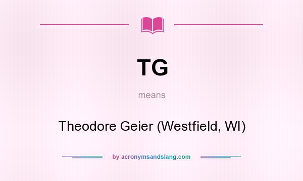 What does TG mean? It stands for Theodore Geier (Westfield, WI)