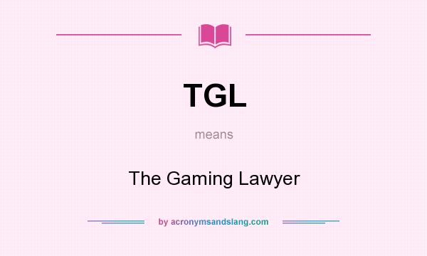 What does TGL mean? It stands for The Gaming Lawyer