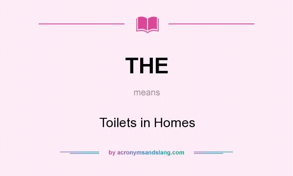 What does THE mean? It stands for Toilets in Homes