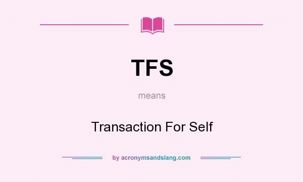 What does TFS mean? It stands for Transaction For Self