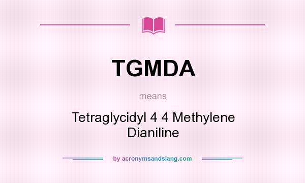 What does TGMDA mean? It stands for Tetraglycidyl 4 4 Methylene Dianiline