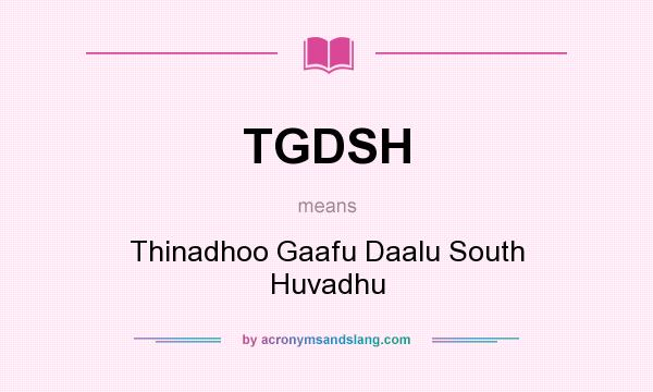 What does TGDSH mean? It stands for Thinadhoo Gaafu Daalu South Huvadhu