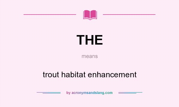 What does THE mean? It stands for trout habitat enhancement