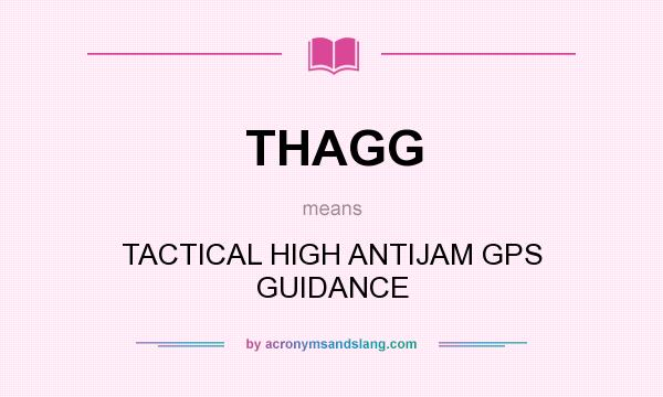 What does THAGG mean? It stands for TACTICAL HIGH ANTIJAM GPS GUIDANCE