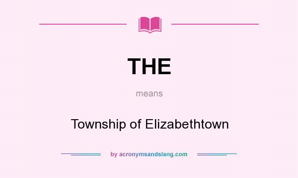 What does THE mean? It stands for Township of Elizabethtown