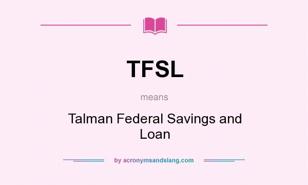 What does TFSL mean? It stands for Talman Federal Savings and Loan