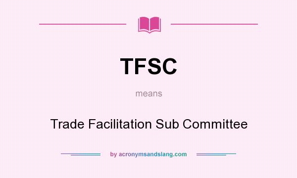 What does TFSC mean? It stands for Trade Facilitation Sub Committee