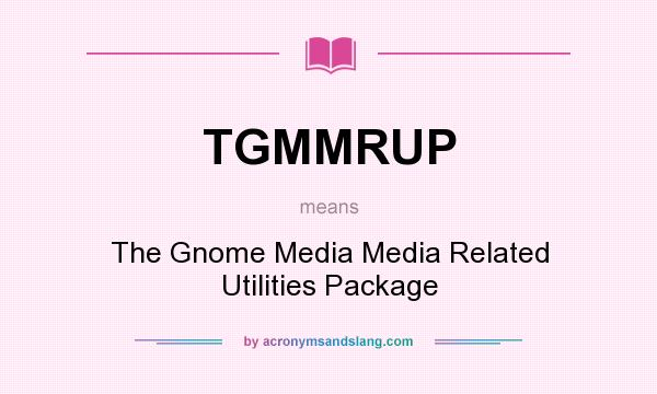 What does TGMMRUP mean? It stands for The Gnome Media Media Related Utilities Package