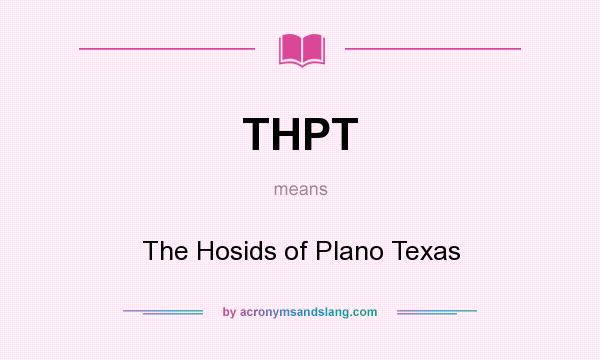 What does THPT mean? It stands for The Hosids of Plano Texas