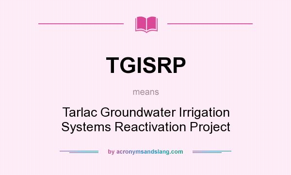 What does TGISRP mean? It stands for Tarlac Groundwater Irrigation Systems Reactivation Project