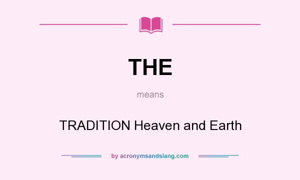 What does THE mean? It stands for TRADITION Heaven and Earth