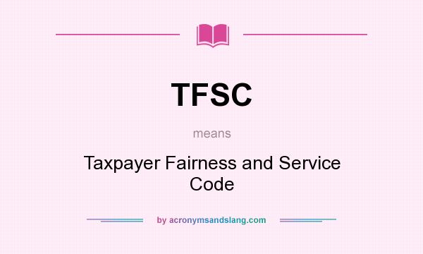 What does TFSC mean? It stands for Taxpayer Fairness and Service Code