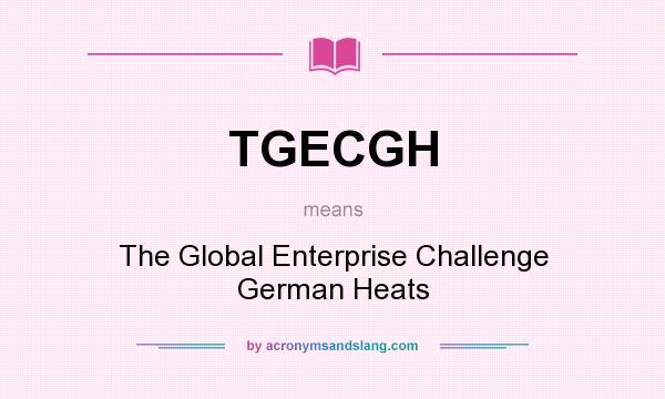 What does TGECGH mean? It stands for The Global Enterprise Challenge German Heats