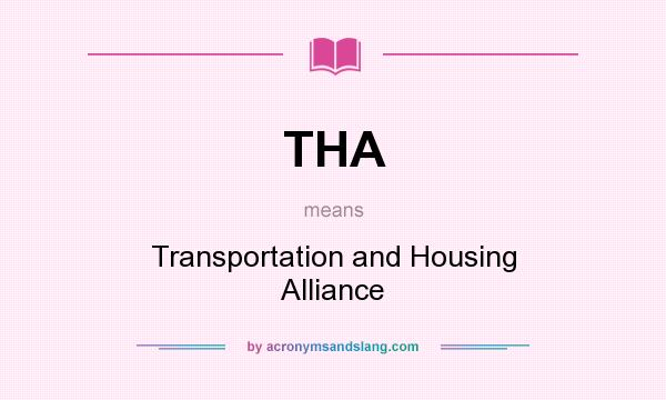 What does THA mean? It stands for Transportation and Housing Alliance