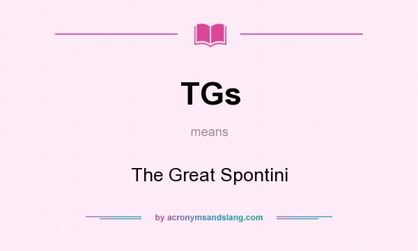 What does TGs mean? It stands for The Great Spontini