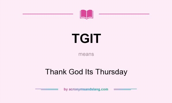 What does TGIT mean? It stands for Thank God Its Thursday