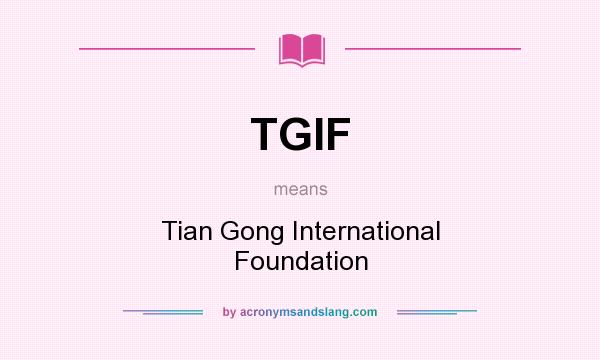 What does TGIF mean? It stands for Tian Gong International Foundation