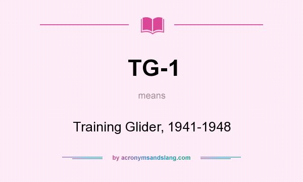 What does TG-1 mean? It stands for Training Glider, 1941-1948