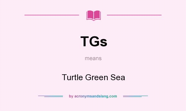 What does TGs mean? It stands for Turtle Green Sea
