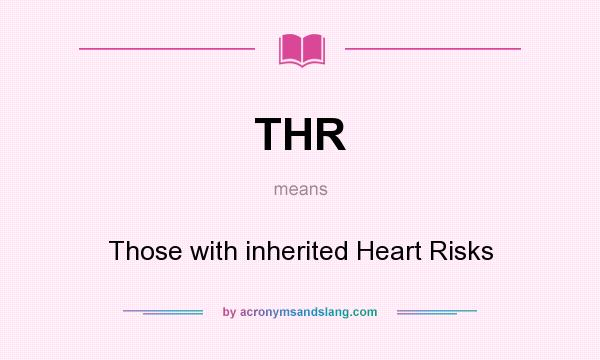 What does THR mean? It stands for Those with inherited Heart Risks