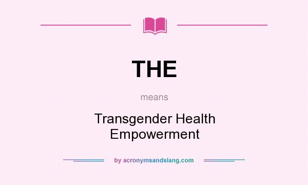 What does THE mean? It stands for Transgender Health Empowerment