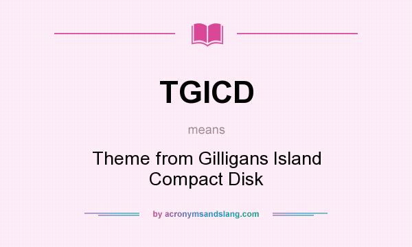 What does TGICD mean? It stands for Theme from Gilligans Island Compact Disk