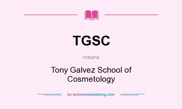 What does TGSC mean? It stands for Tony Galvez School of Cosmetology