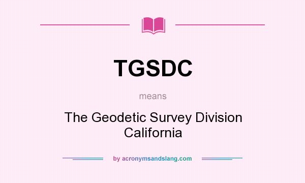 What does TGSDC mean? It stands for The Geodetic Survey Division California