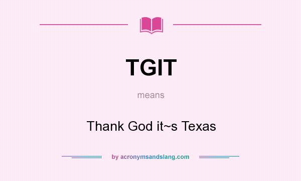 What does TGIT mean? It stands for Thank God it~s Texas