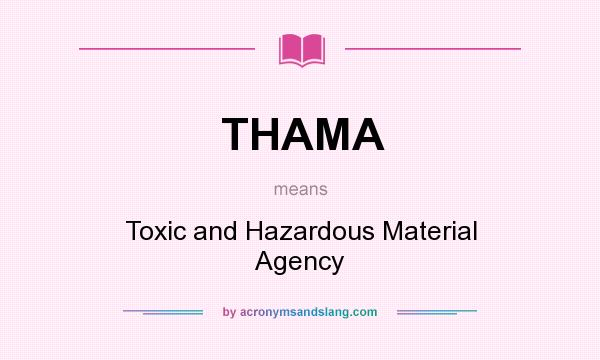 What does THAMA mean? It stands for Toxic and Hazardous Material Agency