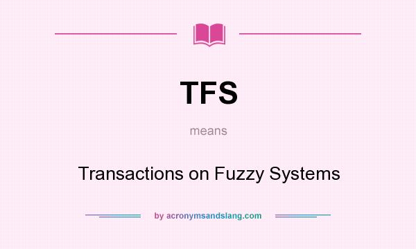 What does TFS mean? It stands for Transactions on Fuzzy Systems