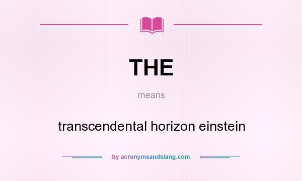 What does THE mean? It stands for transcendental horizon einstein
