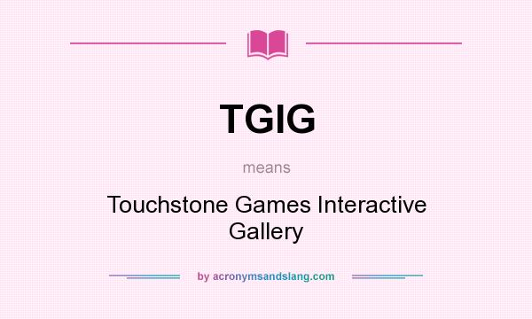 What does TGIG mean? It stands for Touchstone Games Interactive Gallery