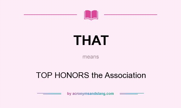 What does THAT mean? It stands for TOP HONORS the Association