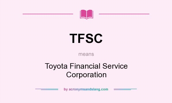 What does TFSC mean? It stands for Toyota Financial Service Corporation