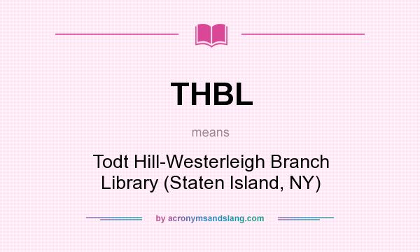 What does THBL mean? It stands for Todt Hill-Westerleigh Branch Library (Staten Island, NY)