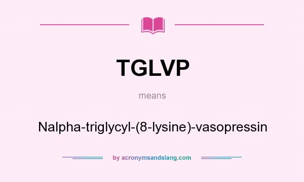 What does TGLVP mean? It stands for Nalpha-triglycyl-(8-lysine)-vasopressin