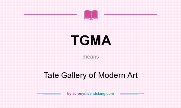 What does TGMA mean? It stands for Tate Gallery of Modern Art