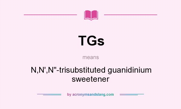 What does TGs mean? It stands for N,N`,N-trisubstituted guanidinium sweetener