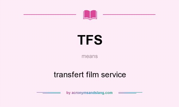 What does TFS mean? It stands for transfert film service