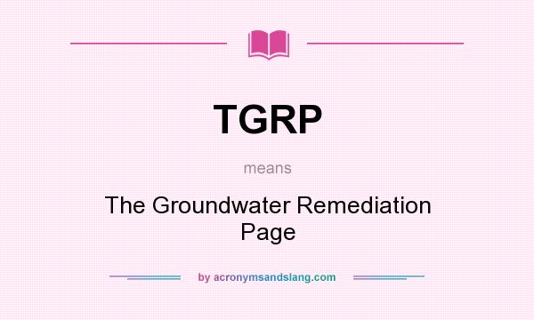 What does TGRP mean? It stands for The Groundwater Remediation Page