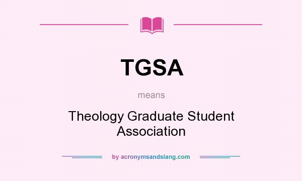 What does TGSA mean? It stands for Theology Graduate Student Association