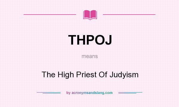 What does THPOJ mean? It stands for The High Priest Of Judyism