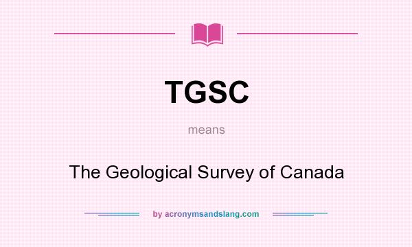 What does TGSC mean? It stands for The Geological Survey of Canada