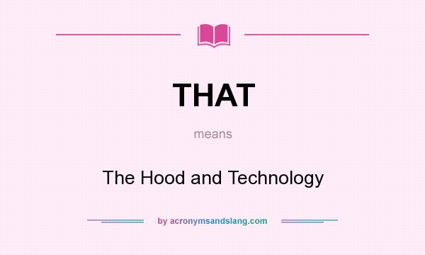 What does THAT mean? It stands for The Hood and Technology