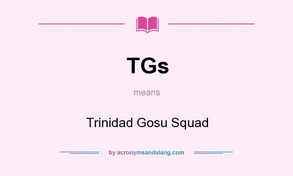 What does TGs mean? It stands for Trinidad Gosu Squad